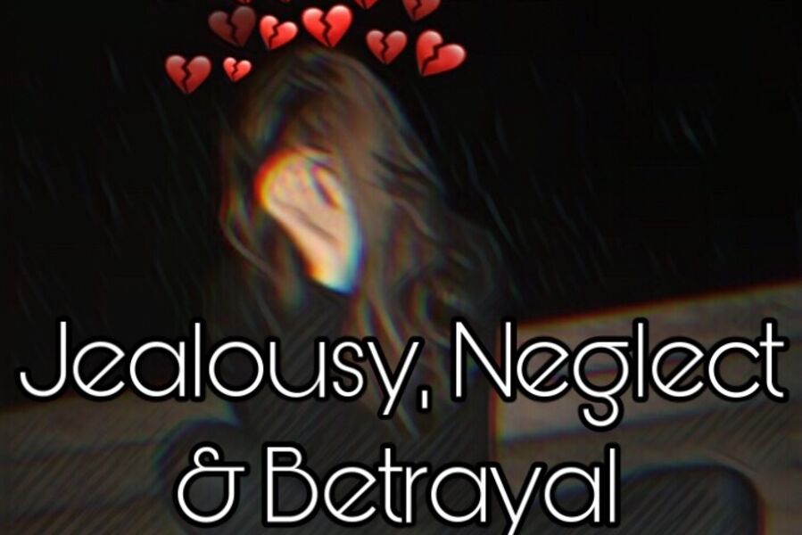 Jealousy, Neglect and Betrayal